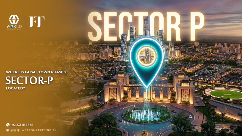 Where is Faisal Town Phase 2 Sector P Located? | Faisal Town Phase 2 Sector P - Location, Payment Plan and the reason why it is the nearest block to the gate. | World Marketing